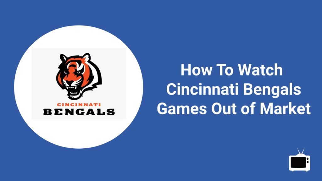 How to watch Cincinnati Bengals games out of market