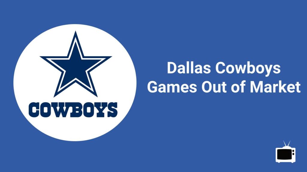 how to watch Dallas Cowboys games out of market